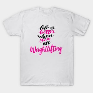 Life Is Better When You Are Weightlifting T-Shirt